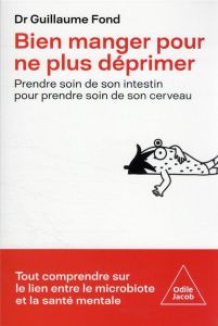 Bien manger pour ne plus déprimer. Prendre soin de son intestin pour prendre soin de son cerveau - Fond Guillaume