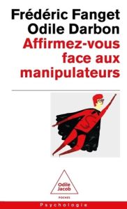 Affirmez-vous face aux manipulateurs - Fanget Frédéric - Darbon Odile