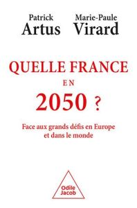 Quelle France en 2050 ? Face aux grands défis en Europe et dans le monde - Artus Patrick - Virard Marie-Paule