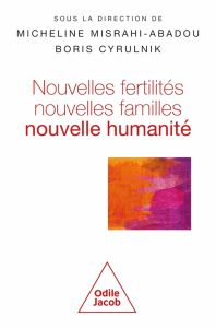 Nouvelles fertilités, nouvelles familles. Nouvelle humanité ? - Misrahi-Abadou Micheline - Cyrulnik Boris