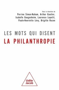 Les mots qui disent la philanthropie - Simon-Nahum Perrine - Gautier Arthur - Gougenheim