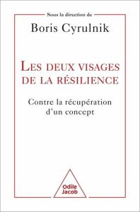 Les deux visages de la résilience. Contre la récupération d'un concept - Cyrulnik Boris