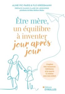 Etre mère, un équilibre à inventer jour après jour. J'explore mes ressources intérieures et je nourr - Pic-Paris Aline - Kressmann Flo - Liedekerke Anne-