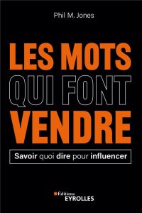 Les mots qui font vendre. Savoir quoi dire pour influencer - Jones Phil m.