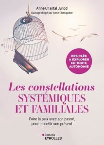 Les constellations systémiques et familiales. Faire la paix avec son passé pour embellir son présent - Junod Anne-Chantal - Ghesquière Anne