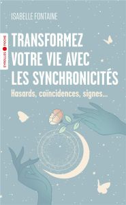 Transformez votre vie avec les synchronicités. Hasards, coïncidences, signes... - Fontaine Isabelle