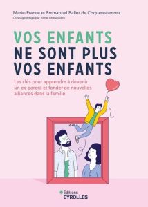 Vos enfants ne sont plus vos enfants. Les clés pour apprendre à devenir un ex-parent et fonder de no - Ballet de Coquereaumont Marie-France - Ballet de C