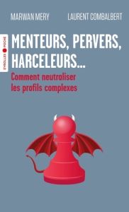 Menteurs, pervers, harceleurs.... Comment neutraliser les profils complexes - Méry Marwan - Combalbert Laurent