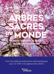 Arbres sacrés du monde. Légendes et usages autour de 25 essences - Une merveilleuse exploration anth - Valtat Aurélie