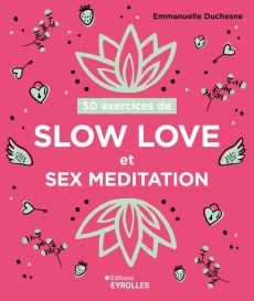 50 exercices de slow love et sex meditation - Duchesne Emmanuelle - Hung Ho Thanh