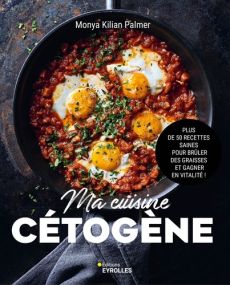 Ma cuisine cétogène. Plus de 50 recettes saines pour brûler des graisses et gagner en vitalité ! - Kilian Palmer Monya - Ball Danièle