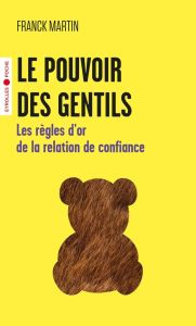 Le pouvoir des gentils. Les règles d'or de la relation de confiance - Martin Franck