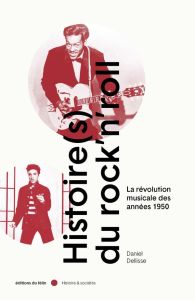 Histoire(s) du Rock'n Roll. La révolution musicale des années 1950 - Delisse Daniel