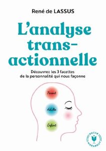 L'analyse transactionnelle. Découvrez les 3 facettes de votre personnalité - Lassus René de