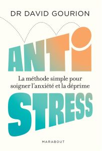 Anti stress. La méthode simple pour soigner l'anxiété et la déprime - Gourion David