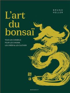 L'art du bonsaï. Tous les conseils pour les choisir, les créer et les cultiver - Heller Bruno