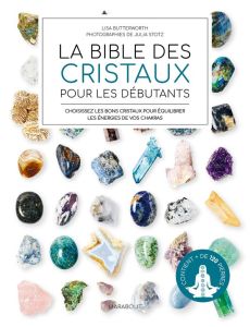 La bible des cristaux pour les débutants. Choisissez les bons cristaux pour équilibrer les énergies - Butterworth Lisa - Stotz Julia