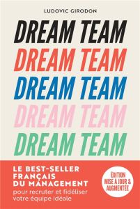 Dream Team. Les meilleurs secrets pour recruter et fidéliser votre équipe idéale, Edition revue et a - Girodon Ludovic