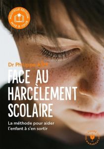 Face au harcèlement scolaire. La méthode pour aider l'enfant à s'en sortir, 2e édition revue et augm - Aïm Philippe