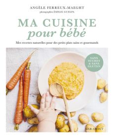 Ma cuisine pour bébé. Mes recettes naturelles pour des petits plats sains et gourmands - Ferreux-Maeght Angèle - Guelpa Emilie - Barocas Di