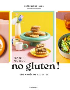 Noglu, noglu, no gluten ! Une année de recettes - Jules Frédérique - Mahut Sandra