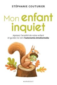 Mon enfant inquiet. Apaisez l'anxiété de votre enfant et guidez-le vers l'autonomie émotionnelle - Couturier Stéphanie