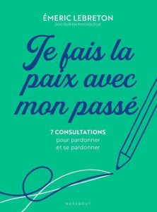 Je fais la paix avec mon passé. Mon auto-thérapie par le pardon - Lebreton Emeric