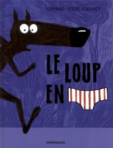 Le loup en slip Tome 1 - Lupano Wilfrid - Itoïz Mayana - Cauuet Paul