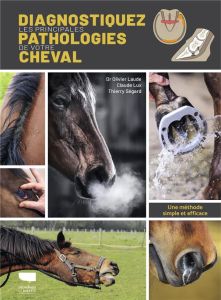 Diagnostiquer les principales pathologies de votre cheval. Une méthode simple et efficace. - Laude Olivier - Lux Claude - Ségard Thierry