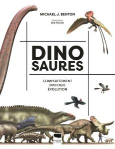 Dinosaures. Comportement, biologie, évolution - Benton Michael J. - Nicholls Bob - Porlier Bruno