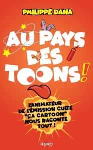 Au pays des Toons !. L'enquête rigoureusement farfelue et parfaitement subjective - Dana Philippe