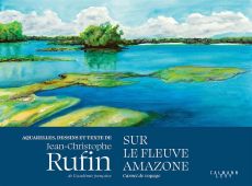 Sur le fleuve Amazone. Carnet de voyage - Rufin Jean-Christophe