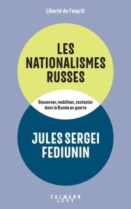 Les Nationalismes russes. Gouverner, mobiliser, contester dans la Russie en guerre (2014-2024) - Fediunin Jules Serguei - Audoin-Rouzeau Stéphane