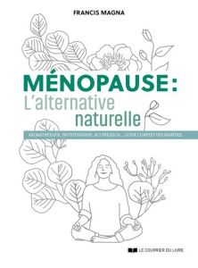 Ménopause : l'alternative naturelle - Un guide pratique pour soulager tous vos symptômes - Magna Francis
