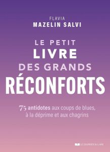 Le petit livre des grands réconforts. 75 antidotes aux coups de blues, à la déprime et aux chagrins - Mazelin Salvi Flavia