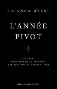 L'année pivot. 365 jours pour devenir la personne que vous voulez vraiment être - Wiest Brianna - Defays Naomi