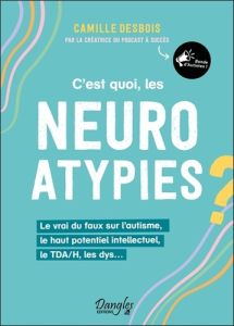 C’est quoi, les neuroatypies ? Le vrai du faux sur l’autisme, le haut potentiel intellectuel, le TDA - Desbois Camille - Guibbaud Camille - Maestripieri