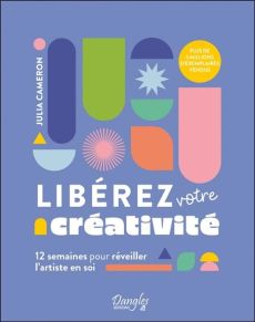 Libérez votre créativité. 12 semaines pour réveiller l'artiste en soi - Cameron Julia