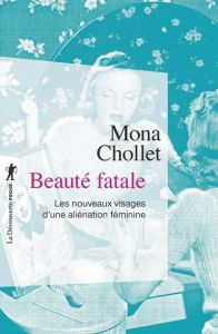 Beauté fatale. Les nouveaux visages d'une aliénation féminine - Chollet Mona