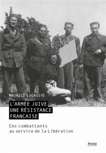 L'armée juive, une résistance française. Ces combattants au service de la libération - Lugassy Maurice