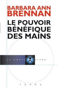 Le pouvoir bénéfique des mains. Comment se soigner par les champs énergétiques. Un nouveau guide pou - Brennan Barbara-Ann - Sinet Annick