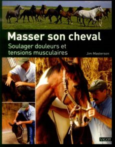 Masser son cheval. Soulager douleurs et tensions musculaires - Masterson Jim - Charles Claire