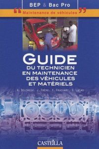 Guide du technicien en maintenance des véhicules et matériels BEP-Bac pro "maintenance de véhicules" - Delcroix A - Frère J. - Fruchart V. - Lucas A.