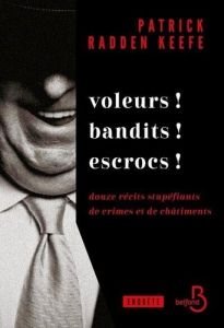 Voleurs ! Bandits ! Escrocs ! Douze récits stupéfiants de crimes et de châtiments - Keefe Patrick Radden - Clévy Claire-Marie