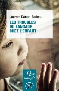 Les troubles du langage et de la communication chez l'enfant. 6e édition revue et corrigée - Danon-Boileau Laurent