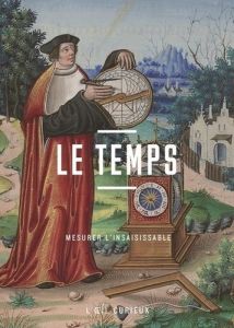 Le Temps. Mesurer l'insaisissable - Reaux Celine