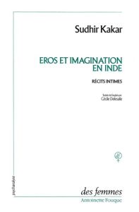 EROS ET IMAGINATION EN INDE. Récits intimes - Kakar Sudhir