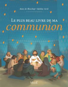 Le plus beau livre de ma communion - Bisschop Anne de - Avril Adeline