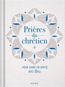 Prières du chrétien. Pour vivre en amitié avec Dieu - Hinterlang Blanche - Potez François