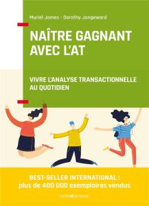 Naître gagnant. Vivre l'Analyse Transactionnelle au quotidien, 2e édition - James Muriel - Jongeward Dorothy - Hawkes Laurie -